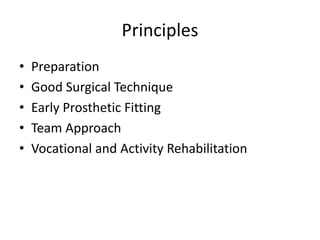 Principles
• Preparation
• Good Surgical Technique
• Early Prosthetic Fitting
• Team Approach
• Vocational and Activity Rehabilitation
 