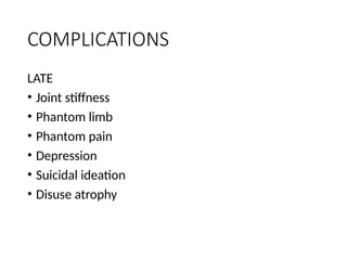 COMPLICATIONS
LATE
• Joint stiffness
• Phantom limb
• Phantom pain
• Depression
• Suicidal ideation
• Disuse atrophy
 