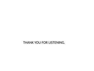 THANK YOU FOR LISTENING.
 