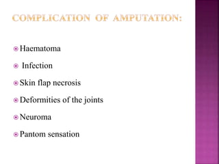  Haematoma
 Infection
 Skin flap necrosis
 Deformities of the joints
 Neuroma
 Pantom sensation
 