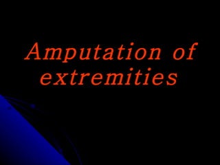 Amputation of extremities   