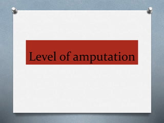 Level of amputation
 