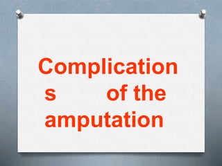 Complication
s of the
amputation
 