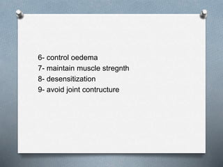 6- control oedema
7- maintain muscle stregnth
8- desensitization
9- avoid joint contructure
 