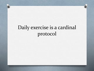 Daily exercise is a cardinal
protocol
 