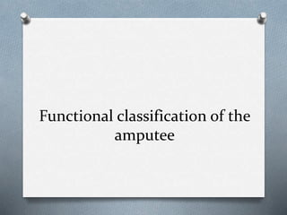 Functional classification of the
amputee
 