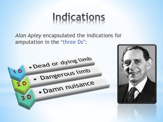 Alan Apley encapsulated the indications for
amputation in the ‘three Ds’:
 