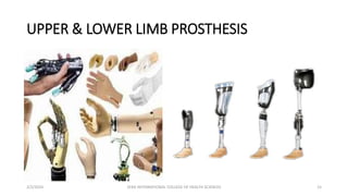 UPPER & LOWER LIMB PROSTHESIS
2/2/2024 ZERA INTERNATIONAL COLLEGE OF HEALTH SCIENCES 15
 