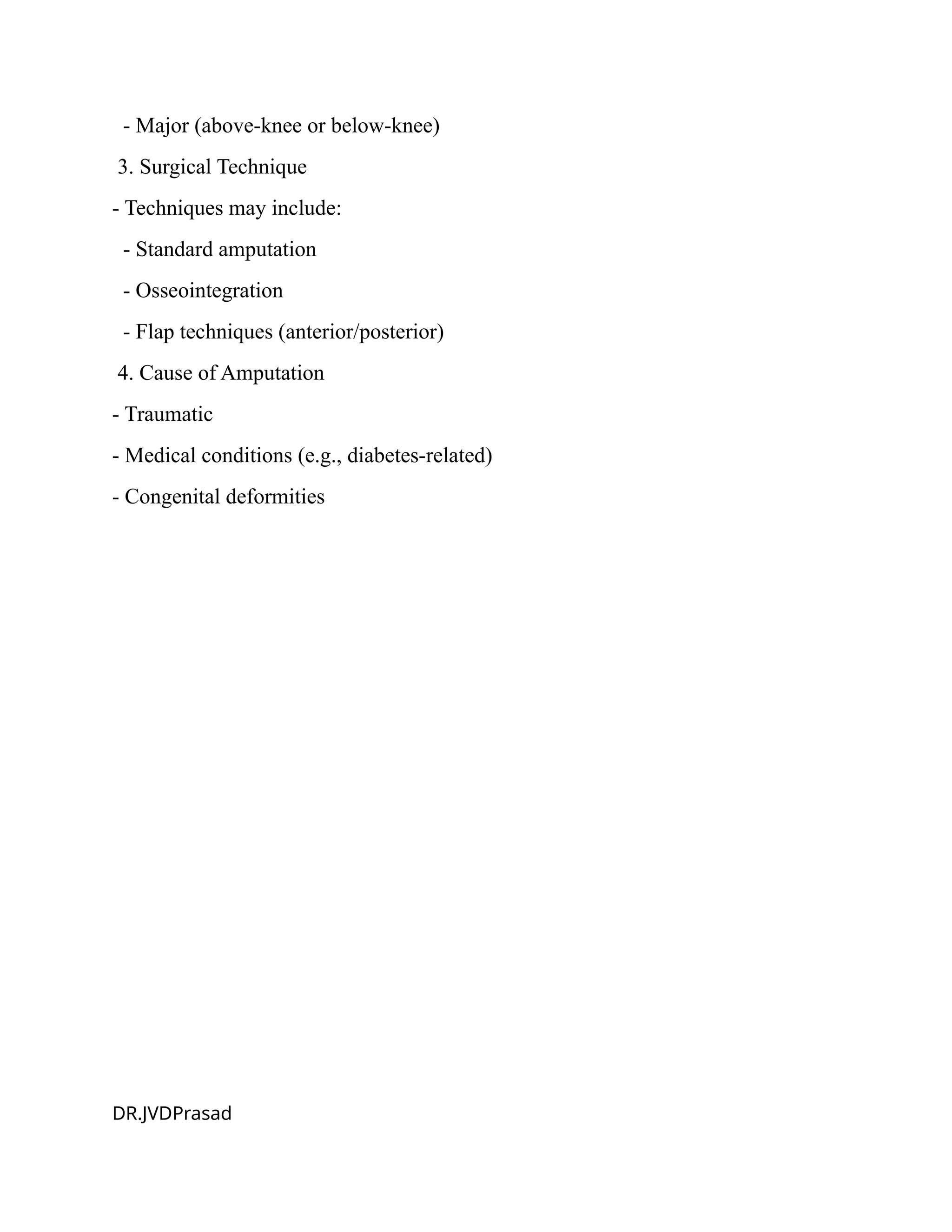 - Major (above-knee or below-knee)
3. Surgical Technique
- Techniques may include:
- Standard amputation
- Osseointegration
- Flap techniques (anterior/posterior)
4. Cause of Amputation
- Traumatic
- Medical conditions (e.g., diabetes-related)
- Congenital deformities
DR.JVDPrasad
 