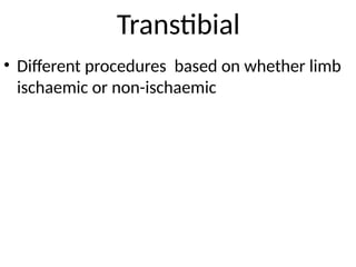 Transtibial
• Different procedures based on whether limb
ischaemic or non-ischaemic
 
