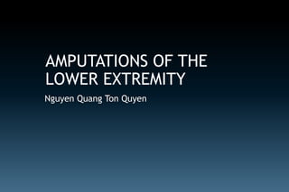 AMPUTATIONS OF THE
LOWER EXTREMITY
Nguyen Quang Ton Quyen
 