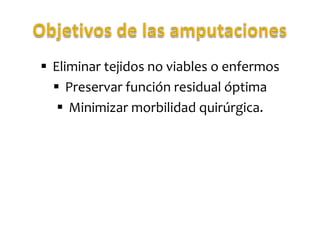  Eliminar tejidos no viables o enfermos
 Preservar función residual óptima
 Minimizar morbilidad quirúrgica.

 