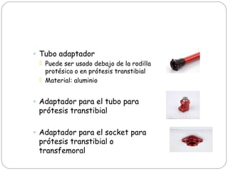 Kit modular transtibial
◦ Material: titanio, aluminio,
acero
◦ Diámetro: 30-34mm
 