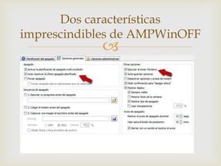 
Dos características
imprescindibles de AMPWinOFF
 