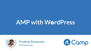 AMP with W rdPress
Pradeep Sonawane
VP Engineering
 