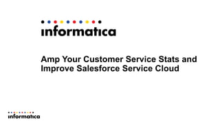 Amp  Your  Customer  Service  Stats  and  
Improve  Salesforce  Service  Cloud
 