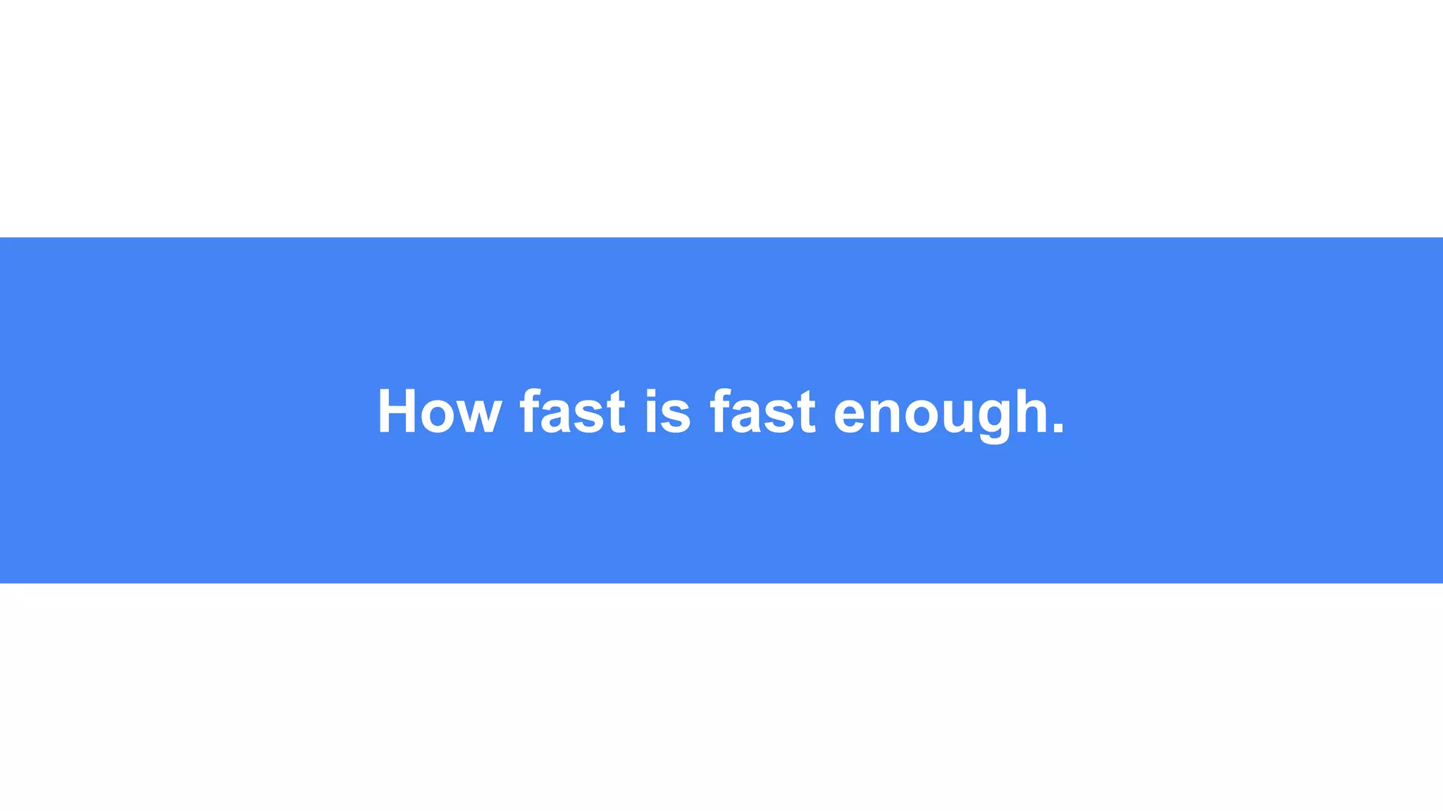 How fast is fast enough.
 