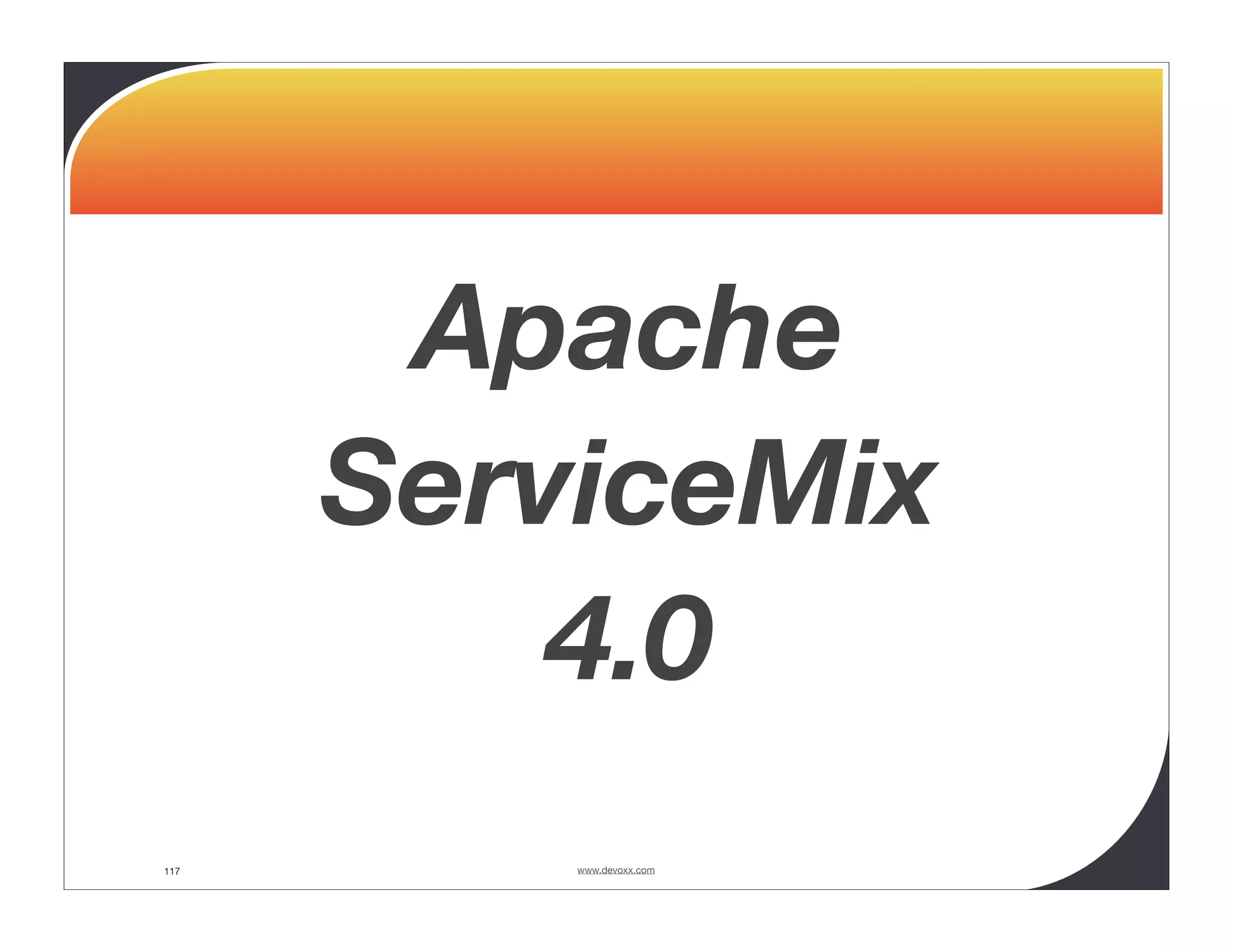 Apache ServiceMix 4.0 117 www.devoxx.com 