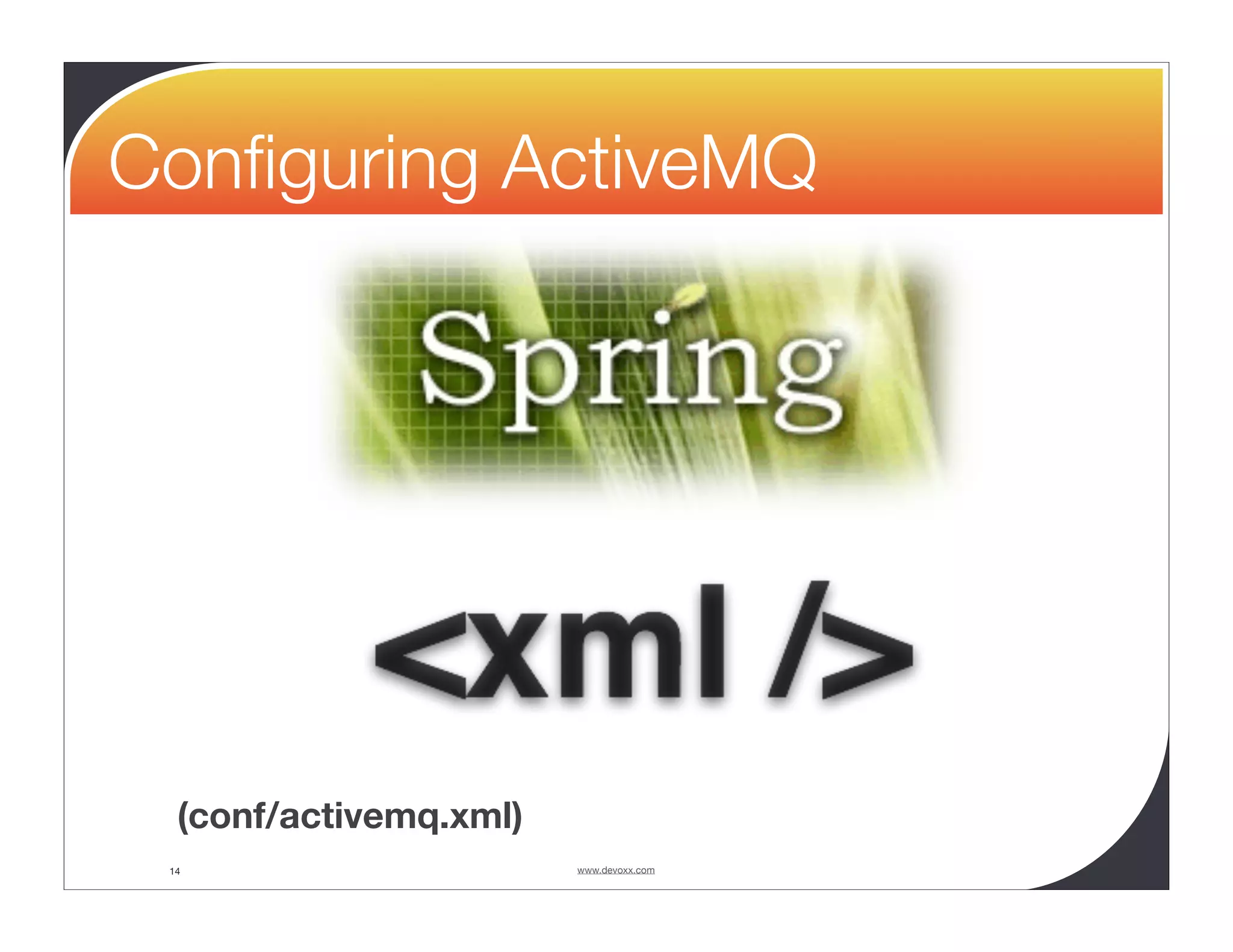 Conﬁguring ActiveMQ (conf/activemq.xml) 14 www.devoxx.com 
