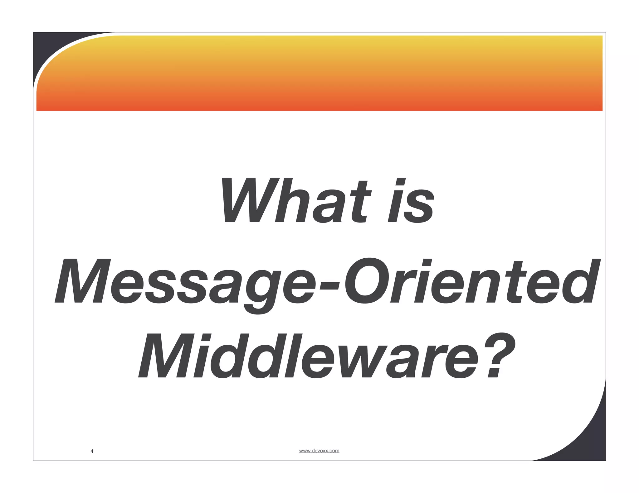 What is Message-Oriented Middleware? 4 www.devoxx.com 