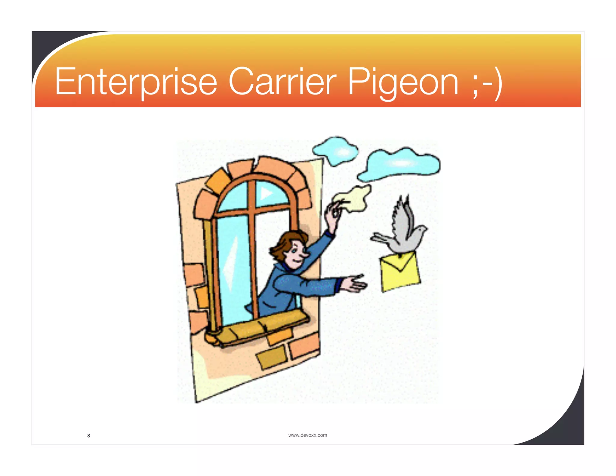 Enterprise Carrier Pigeon ;-) 8 www.devoxx.com 