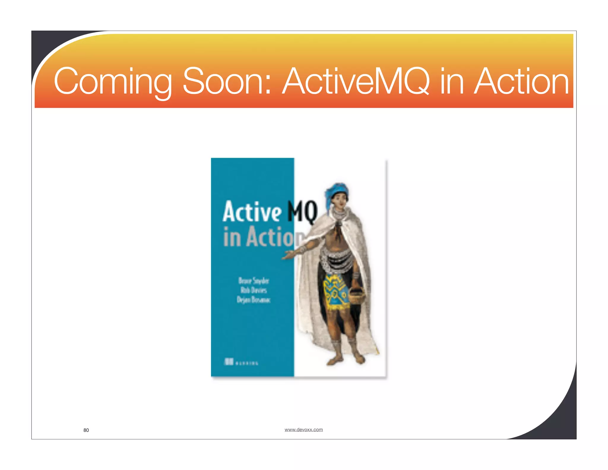 Coming Soon: ActiveMQ in Action 80 www.devoxx.com 