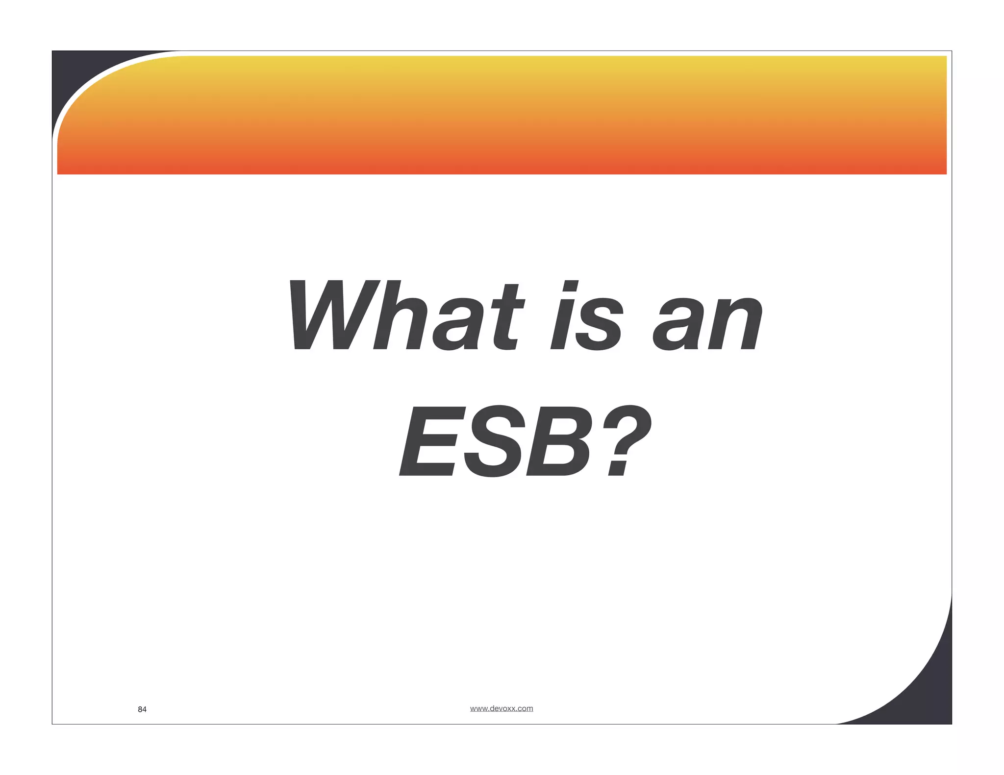 What is an ESB? 84 www.devoxx.com 