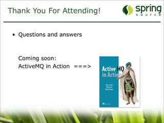 Thank You For Attending!


 • Questions and answers



   Coming soon:
   ActiveMQ in Action ===>




                             73
 