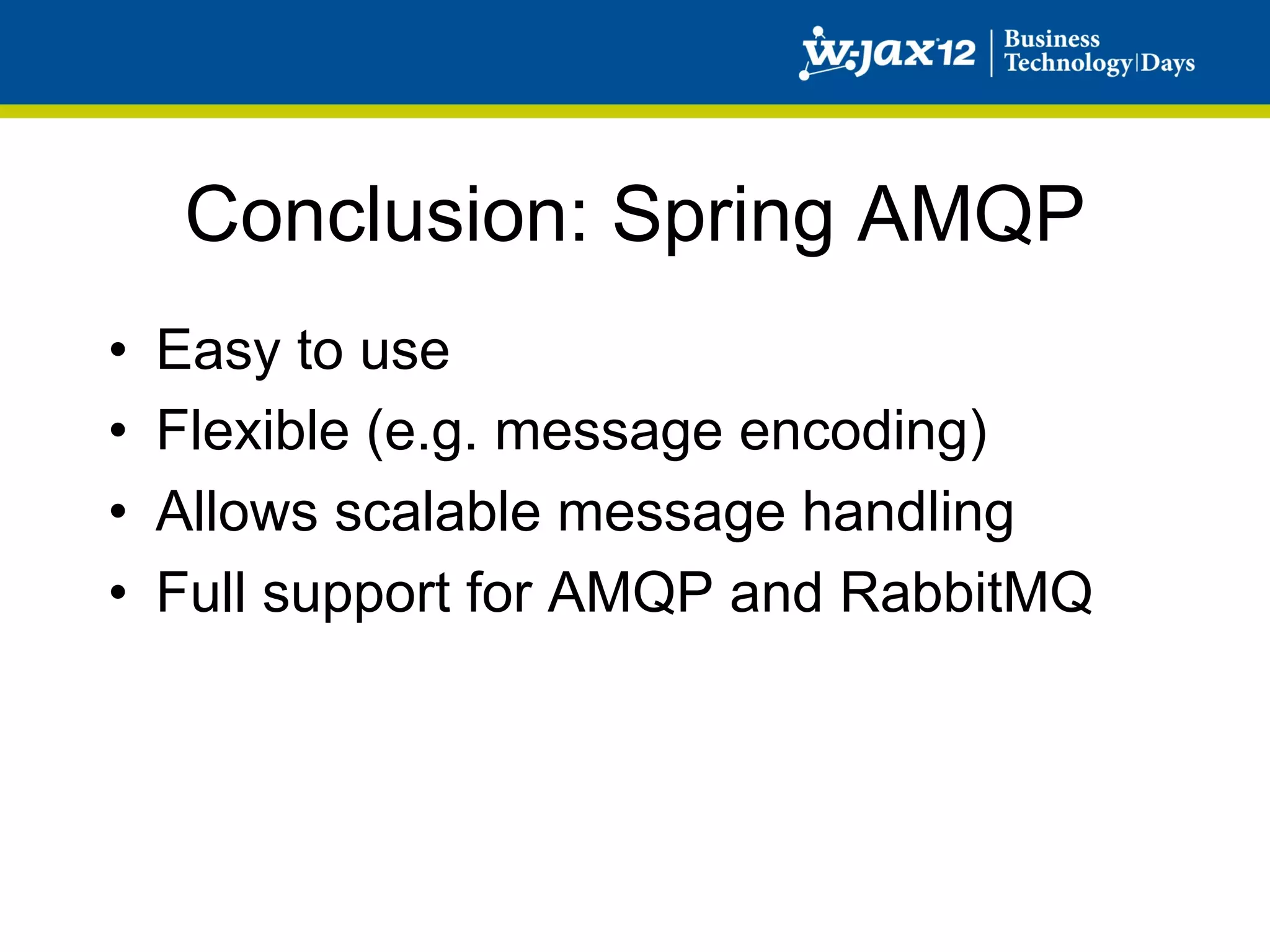 Conclusion: Spring AMQP
•    Easy to use
•    Flexible (e.g. message encoding)
•    Allows scalable message handling
•    Full support for AMQP and RabbitMQ
 