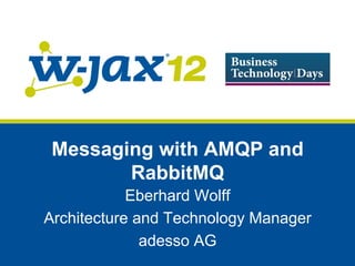 Messaging with AMQP and
        RabbitMQ
            Eberhard Wolff
Architecture and Technology Manager
              adesso AG
 