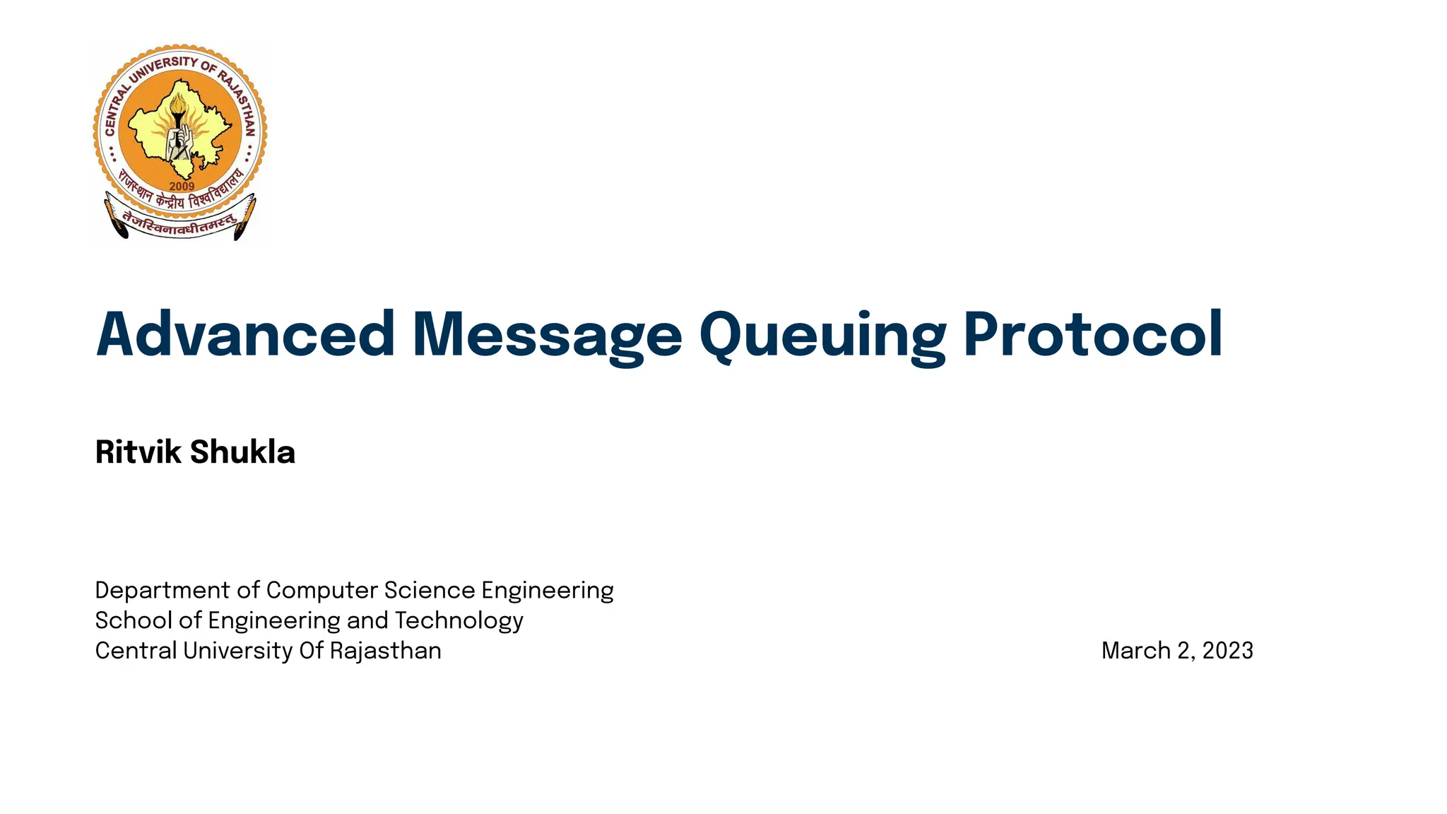 Advanced Message Queuing Protocol
Ritvik Shukla
Department of Computer Science Engineering
School of Engineering and Technology
Central University Of Rajasthan March 2, 2023
 