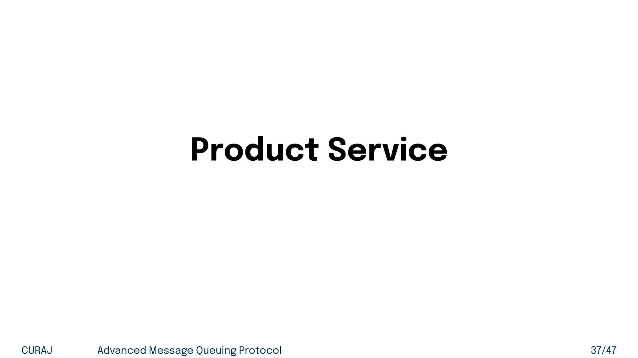 Product Service
CURAJ Advanced Message Queuing Protocol 37/47
 