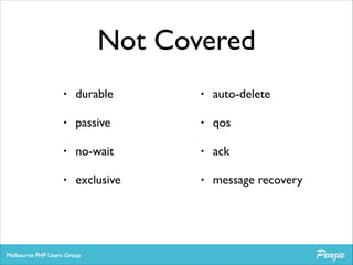 Not Covered
•

durable	


•

auto-delete	


•

passive	


•

qos	


•

no-wait	


•

ack	


•

exclusive	


•

message recovery

 