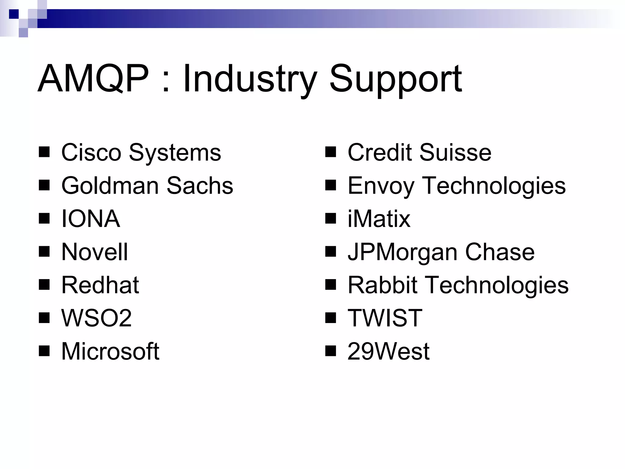 AMQP : Industry Support Cisco Systems Goldman Sachs IONA Novell Redhat WSO2 Microsoft Credit Suisse Envoy Technologies iMatix JPMorgan Chase Rabbit Technologies TWIST 29West 