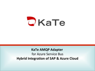 KaTe AMQP Adapter
for Azure Service Bus
Hybrid Integration of SAP & Azure Cloud
 