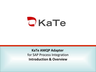 KaTe AMQP Adapter
for SAP Process Integration
Introduction & Overview
 