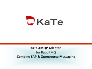KaTe AMQP Adapter
for RabbitMQ
Combine SAP & Opensource Messaging
 