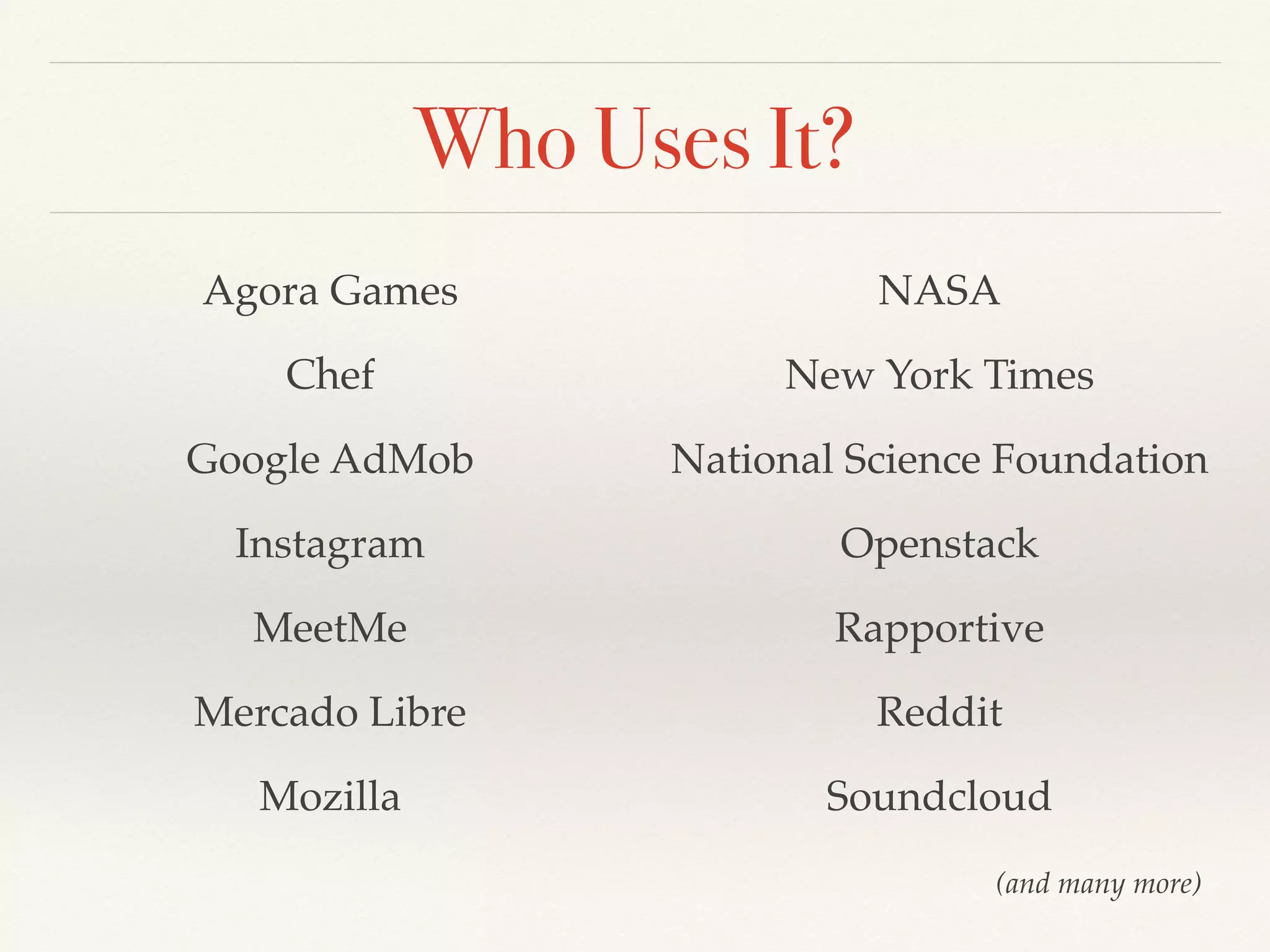 Who Uses It?
Agora Games
Chef
Google AdMob
Instagram
MeetMe
Mercado Libre
Mozilla
NASA
New York Times
National Science Foundation
Openstack
Rapportive
Reddit
Soundcloud
(and many more)
 