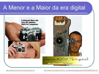 A Menor e a Maior da era digital




 http://www.minox.com/index.php?id=21   http://www.roundshot.ch/xml_1/internet/de/application/d438/d925/f934.cfm
 