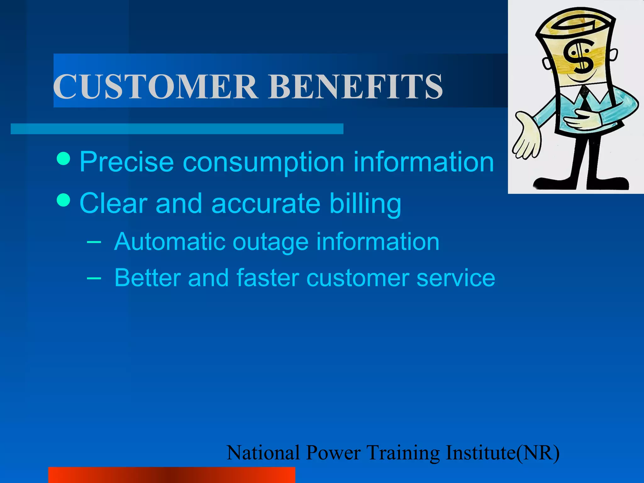 National Power Training Institute(NR)
CUSTOMER BENEFITS
Precise consumption information
Clear and accurate billing
– Automatic outage information
– Better and faster customer service
 
