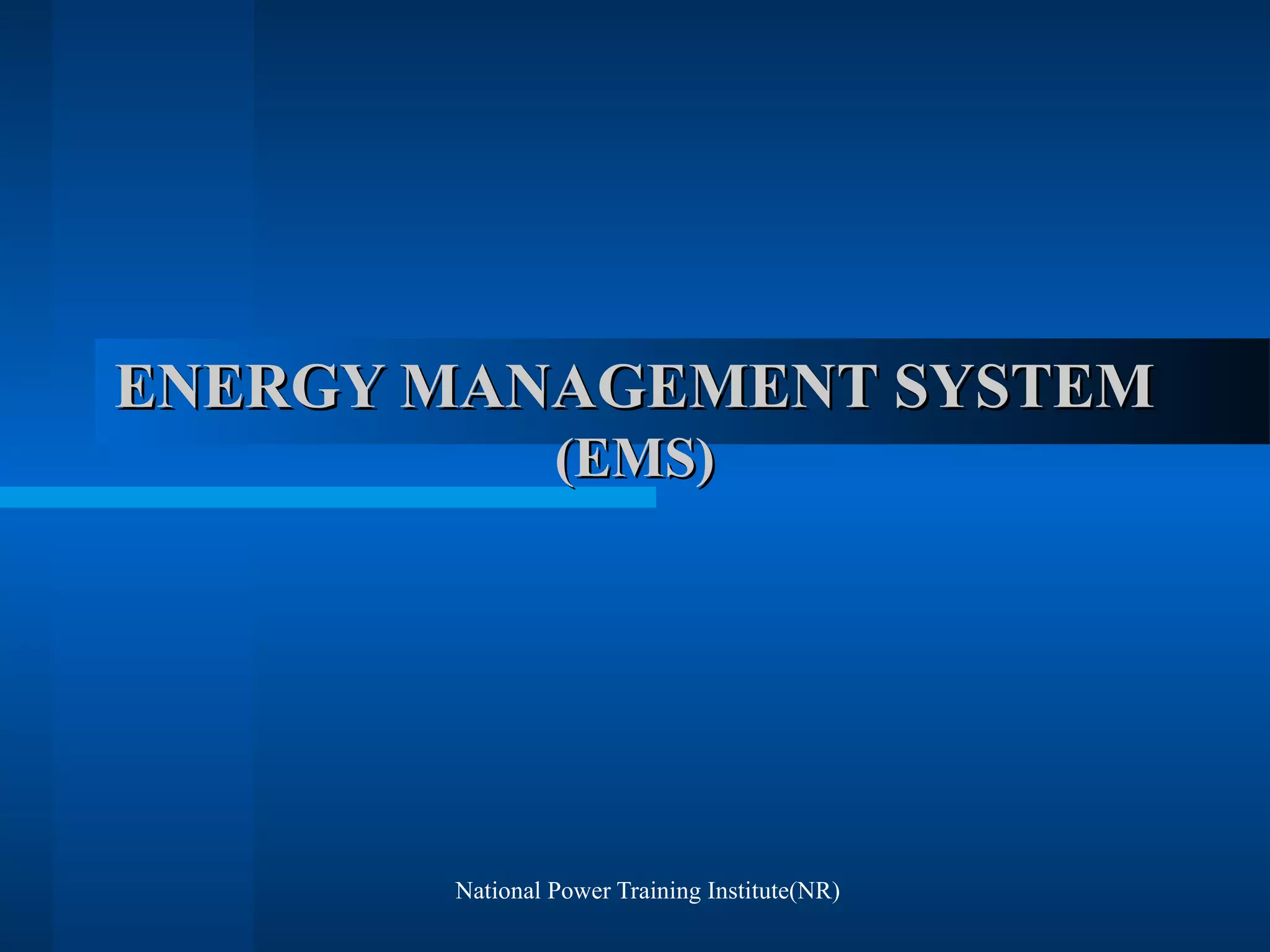 National Power Training Institute(NR)
ENERGY MANAGEMENT SYSTEMENERGY MANAGEMENT SYSTEM
(EMS)(EMS)
 