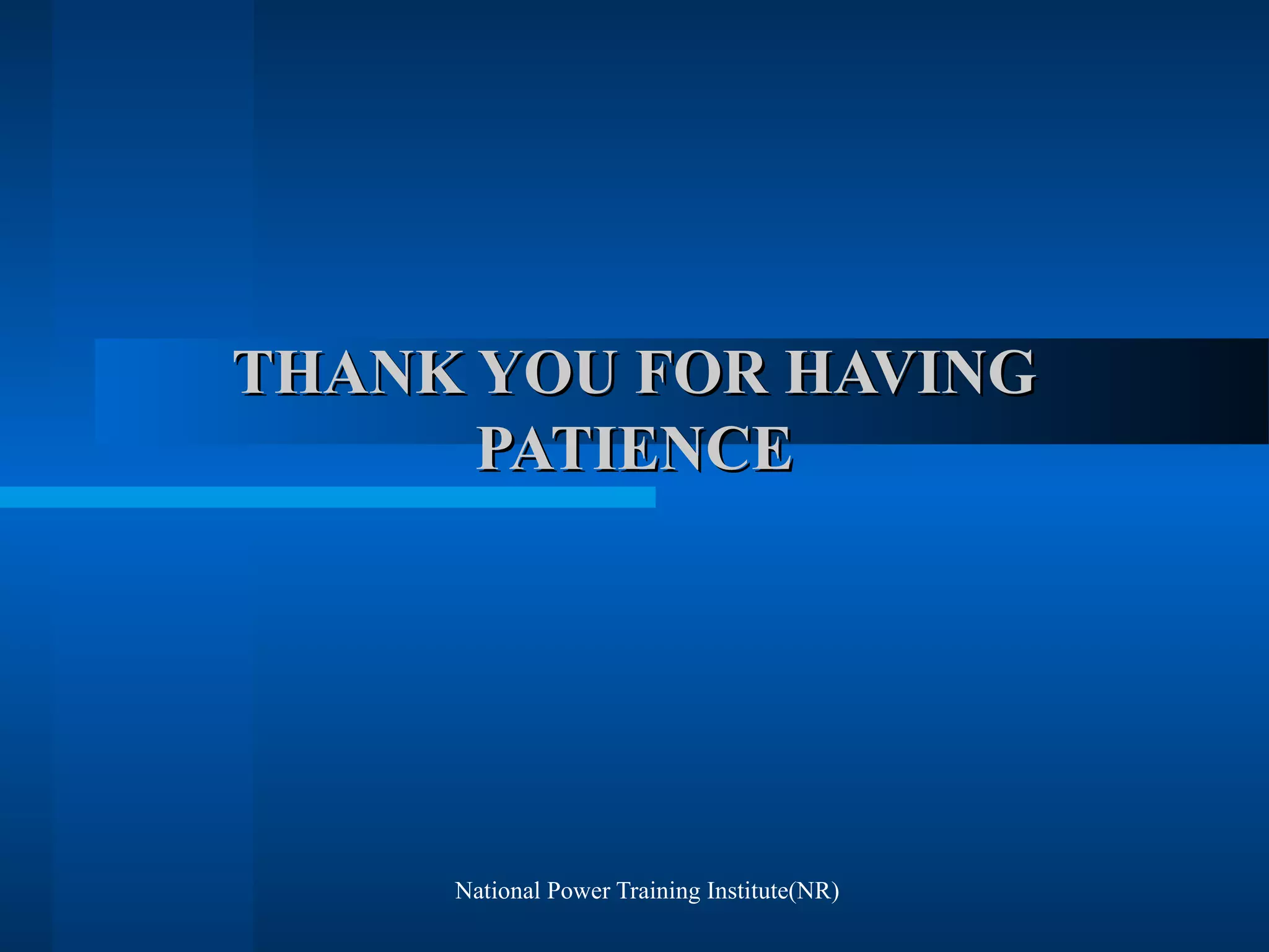 National Power Training Institute(NR)
THANK YOU FOR HAVINGTHANK YOU FOR HAVING
PATIENCEPATIENCE
 