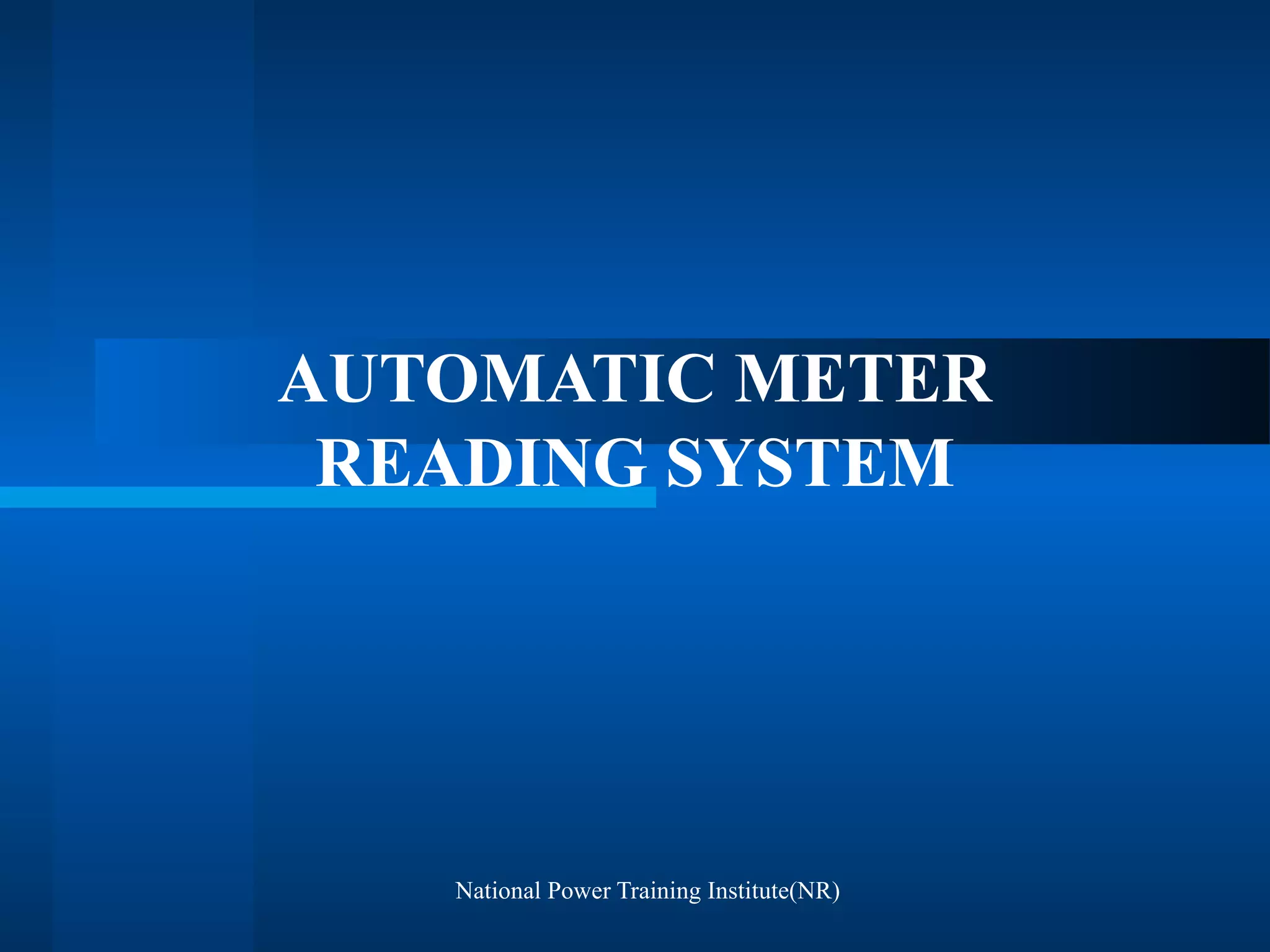 National Power Training Institute(NR)
AUTOMATIC METER
READING SYSTEM
 
