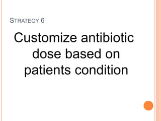STRATEGY 6
Customize antibiotic
dose based on
patients condition
 