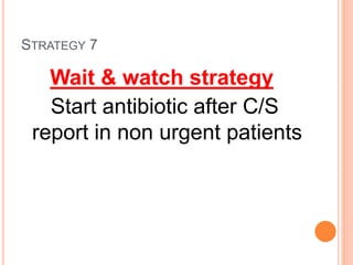 STRATEGY 7
Wait & watch strategy
Start antibiotic after C/S
report in non urgent patients
 