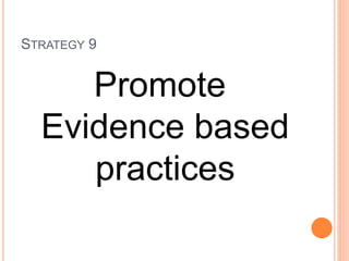 STRATEGY 9
Promote
Evidence based
practices
 