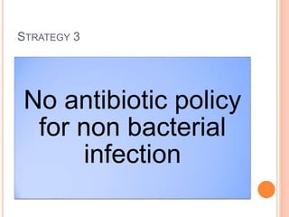 STRATEGY 3
No antibiotic policy
for non bacterial
infection
 