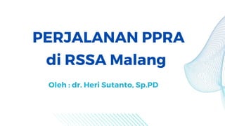 PERJALANAN PPRA
di RSSA Malang
Oleh : dr. Heri Sutanto, Sp.PD
 