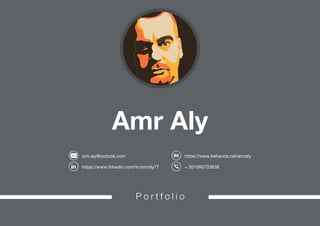 Amr Aly
+ 201090733838
https://www.behance.net/amraly
https://www.linkedin.com/in/amraly77
amr.aly@outlook.com
P o r t f o l i o
 