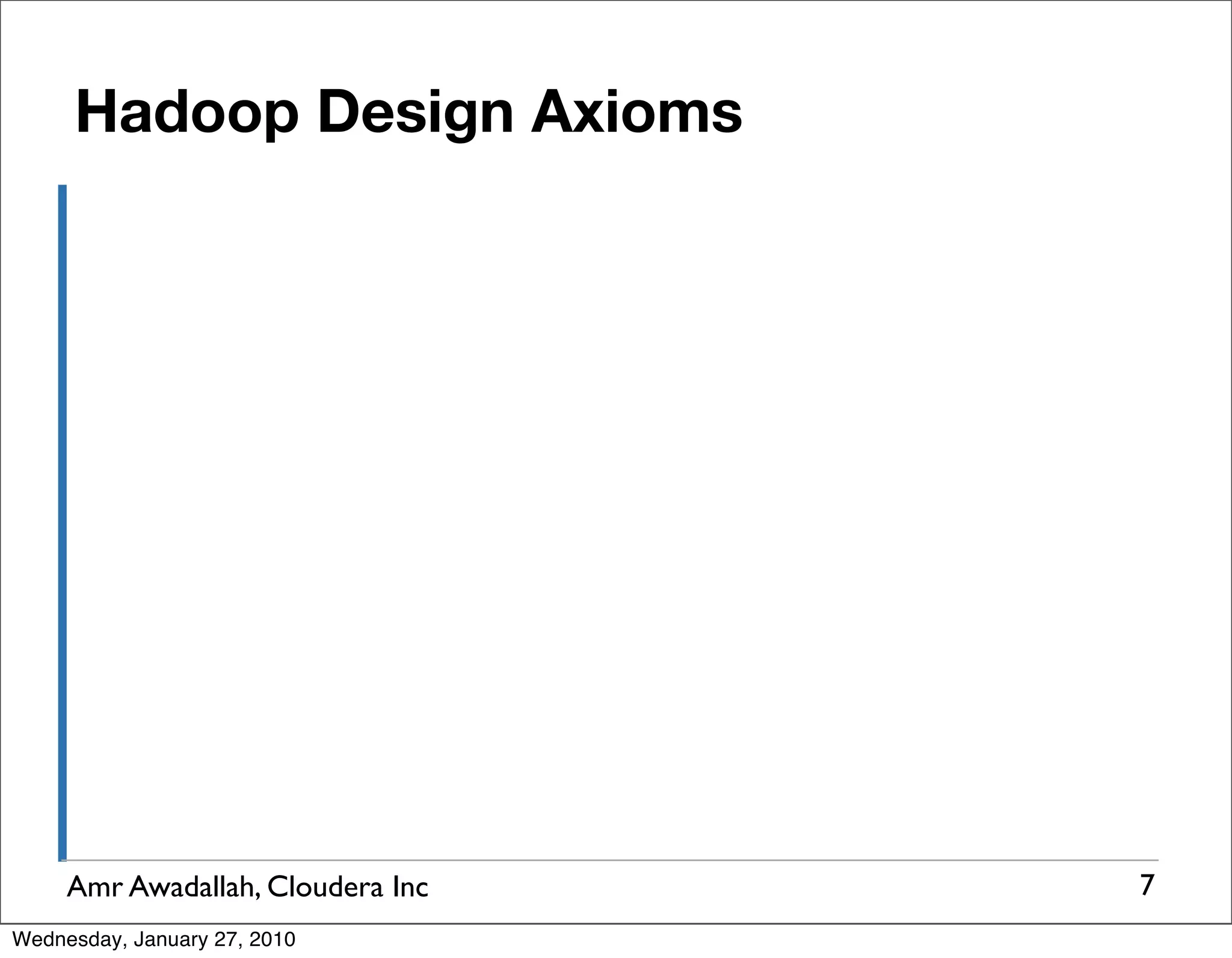 Hadoop Design Axioms Amr Awadallah, Cloudera Inc 7 Wednesday, January 27, 2010 